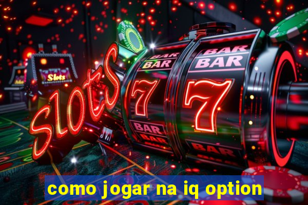 como jogar na iq option